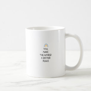 You make the world a better place coffee mug