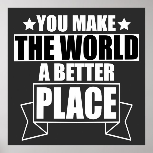 You Make the World a Better Place Poster (Front)