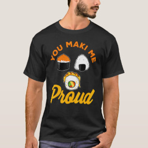 You Maki Me Proud Sushi For Maki Eater T-Shirt