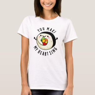 You Maki My Heart Sing Funny Sushi Pun T-Shirt