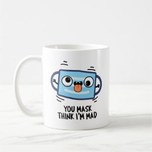 You Mask Think I'm Mad Funny Mask Pun Coffee Mug