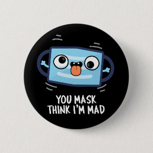 You Mask Think I'm Mad Funny Mask Pun Dark BG 2 Inch Round Button