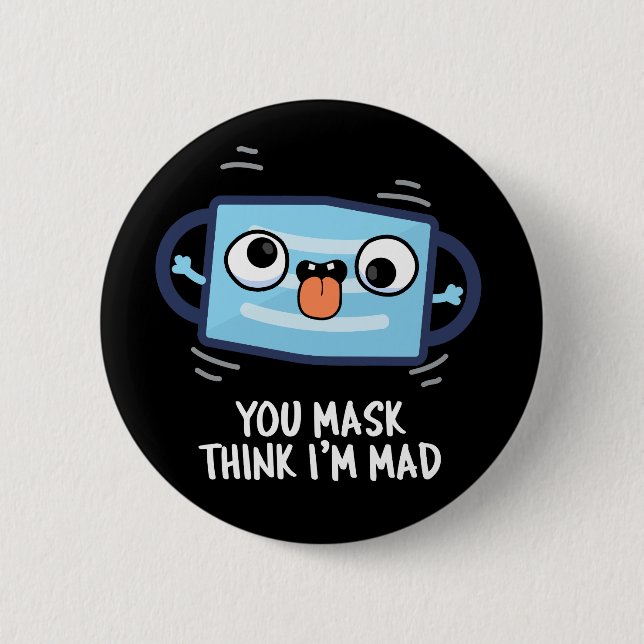 You Mask Think I'm Mad Funny Mask Pun Dark BG 2 Inch Round Button (Front)