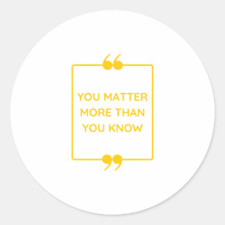 You Matter More Than You Know yellow text design Classic Round Sticker