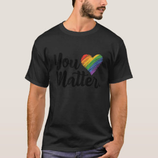 You Matter Rainbow Pride Lgbtq Gay Transgender Bi  T-Shirt