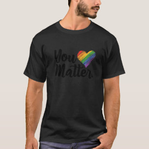 You Matter Rainbow Pride Lgbtq Gay Transgender Bi  T-Shirt