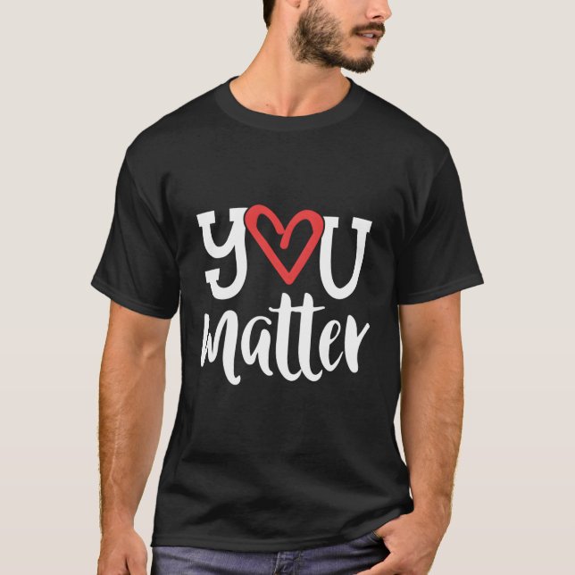 You Matter Teacher He Kindness Counsellor School T-Shirt (Front)