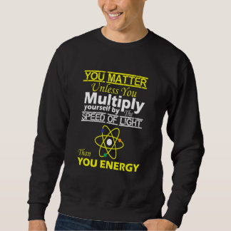 You Matter Than You Energy  Physics Sweatshirt