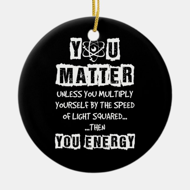 You Matter Then You Energy Funny Physics Science Ceramic Ornament (Front)
