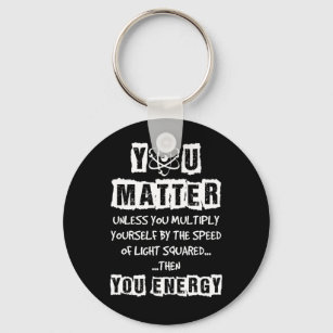 You Matter Then You Energy Funny Physics Science Keychain