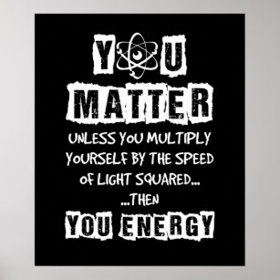 You Matter Then You Energy Funny Physics Science Poster