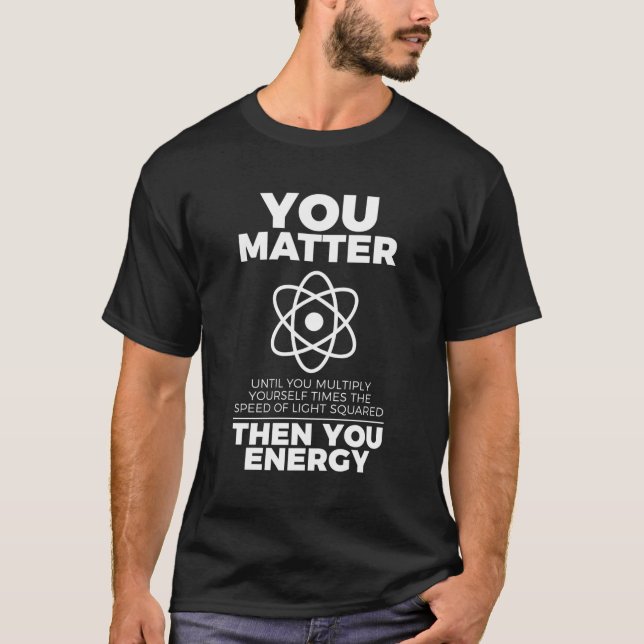 You Matter Then You Energy Science T-Shirt (Front)