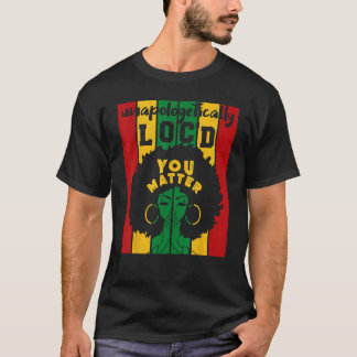 You Matter Unapologetically Loc d Black History Qu T-Shirt