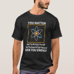 You Matter Until You Multiply Yourself Funny Scien T-Shirt<br><div class="desc">You Matter Until You Multiply Yourself Funny Science Physics 1</div>