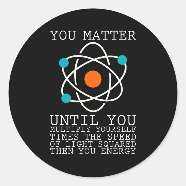 You Matter Until You Multiply Yourself Physics Classic Round Sticker (Front)