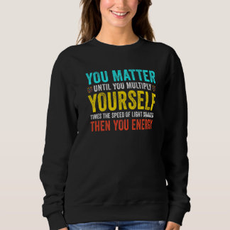 You Matter Until You Multiply Yourself Teacher Tea Sweatshirt