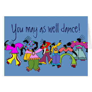 You May As Well Dance!