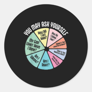 You May Ask Yourself How Did I Get Hear How Do I W Classic Round Sticker
