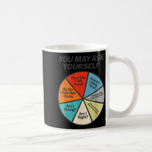 You May Ask Yourself How Did I Get Hear How Do I W Coffee Mug
