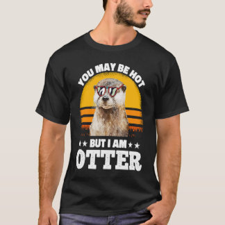 You May Be Hot But I Am Otter Pun Sayings Kids Me T-Shirt