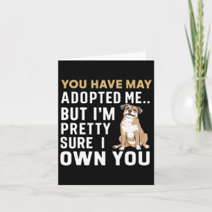 You May Have Adopted Me But I Think I Own You Card