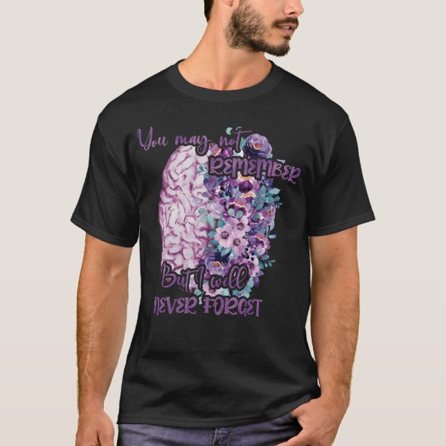You May Not Remember But I Will Never Forget T-Shirt (Front)