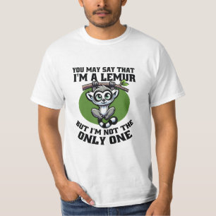YOU MAY SAY THAT I'M A LEMUR BUT I'M NOT THE ONLY T-Shirt