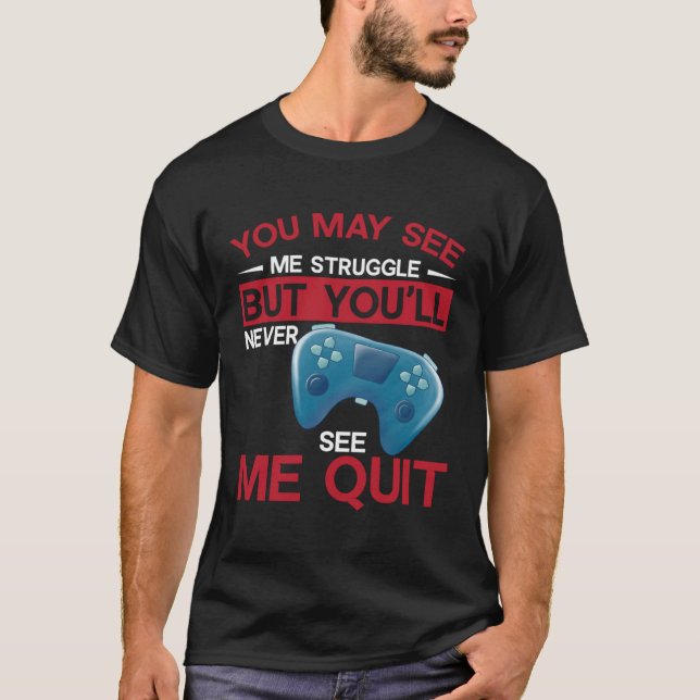 You May See Me Struggle But You ll Never See Me Qu T-Shirt (Front)