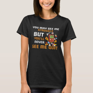 You May See Me Struggle But You ll Never See Me Qu T-Shirt