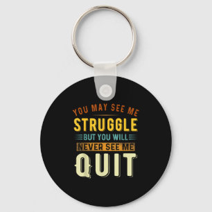 You May See Me Struggle But You Will Never See Me Keychain