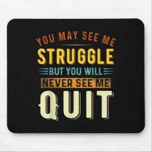 You May See Me Struggle But You Will Never See Me  Mouse Pad