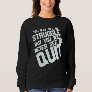 You May See Me Struggle But You Will Never See Me Sweatshirt