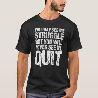 You May See Me Struggle But You Will Never See Me T-Shirt