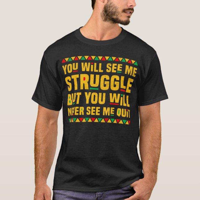 You May See Me Struggle But You Will Never See Me  T-Shirt (Front)