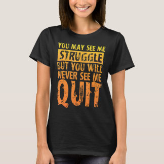 You May See Me Struggle But You Will Never See Me T-Shirt