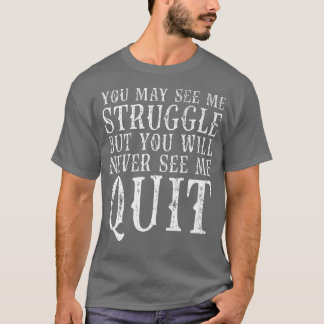 You may see me struggle Motivation Fitness Gym Wor T-Shirt