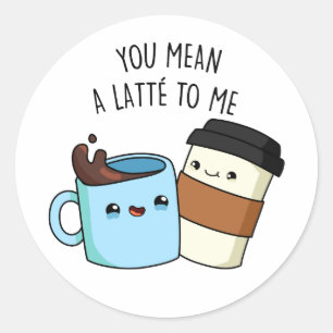 You Mean A Latte To Me Funny Coffee Pun Classic Round Sticker