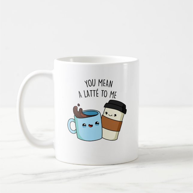 You Mean A Latte To Me Funny Coffee Pun  Coffee Mug (Left)