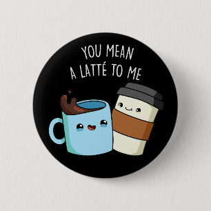 You Mean A Latte To Me Funny Coffee Pun Dark BG 2 Inch Round Button