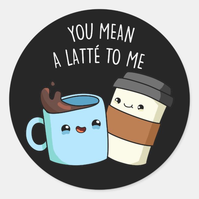 You Mean A Latte To Me Funny Coffee Pun Dark BG Classic Round Sticker (Front)