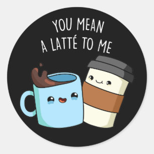 You Mean A Latte To Me Funny Coffee Pun Dark BG Classic Round Sticker
