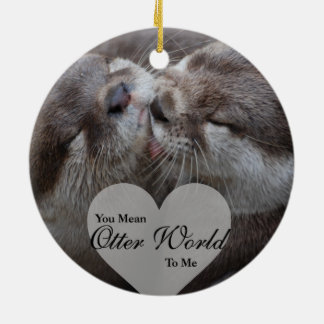 You Mean Otter World To Me Otters Love Kissing Ceramic Ornament