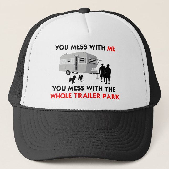 You mess w/ me, you mess w/ the whole trailer park trucker hat (Front)