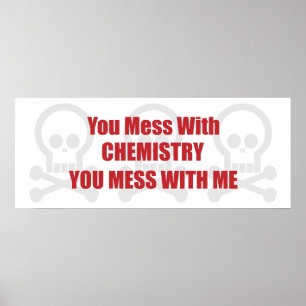 You Mess With Chemistry You Mess With Me Poster