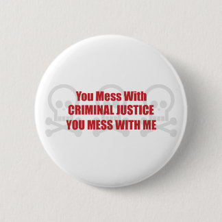 You Mess With Criminal Justice You Mess With Me 2 Inch Round Button