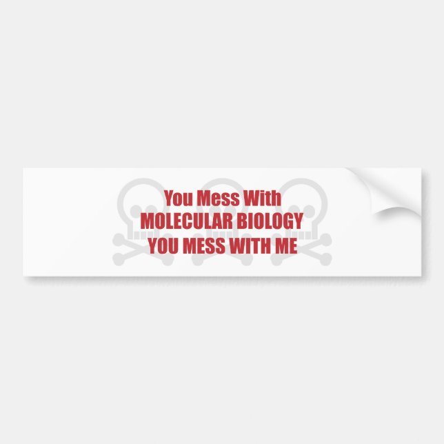 You Mess With Molecular Biology You Mess With Me Bumper Sticker (Front)
