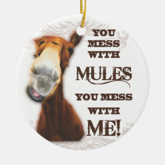 YOU MESS WITH MULES YOU MESS WITH ME CERAMIC ORNAMENT