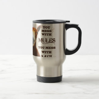 YOU MESS WITH MULES YOU MESS WITH ME TRAVEL MUG