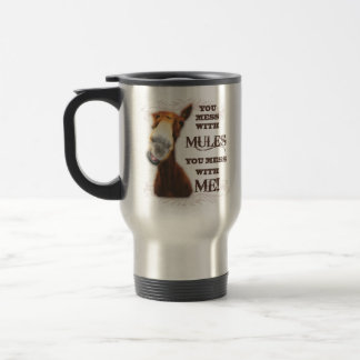 YOU MESS WITH MULES YOU MESS WITH ME TRAVEL MUG