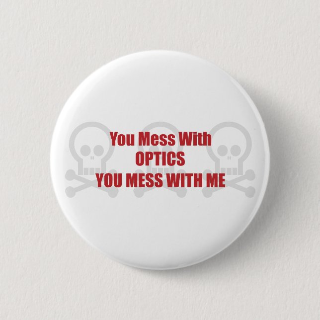 You Mess With Optics You Mess With Me 2 Inch Round Button (Front)